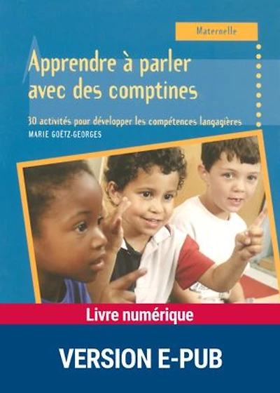 Apprendre à parler avec des comptines - Maternelle: 30 activités pour développer les compétences langagières