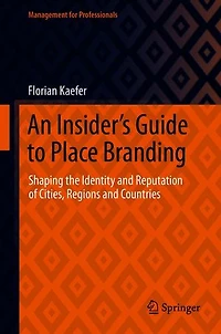 An Insider's Guide To Place Branding: Shaping The Identity And Reputation Of Cities, Regions Countries