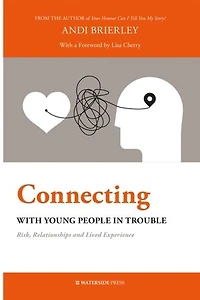 Connecting with Young People Trouble: Risk, Relationships and Lived Experience