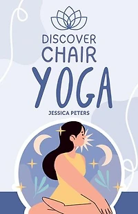 Discover Chair Yoga: Gentle Fitness for Seniors and Beginners, Seated Exercises for Health and Wellbeing