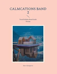 Calmcations Band 2: Travel & Relax Hotel Guide Europa
