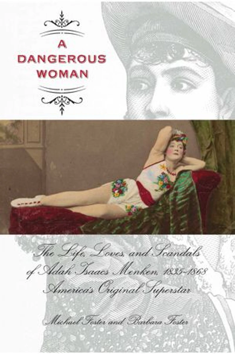 Dangerous Woman: The Life, Loves, and Scandals of Adah Isaacs Menken, 1835-1868, America's Original Superstar