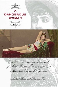 Dangerous Woman: The Life, Loves, and Scandals of Adah Isaacs Menken, 1835-1868, America's Original Superstar