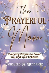 The Prayerful Mom: Everyday Prayers to Cover You and Your Children