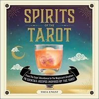 Spirits of the Tarot: From Cups' Abundance to Magician's Creation, 78 Cocktail Recipes Inspired by Tarot