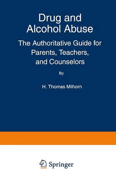 Drug and Alcohol Abuse: The Authoritative Guide for Parents, Teachers, Counselors
