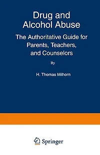 Drug and Alcohol Abuse: The Authoritative Guide for Parents, Teachers, Counselors