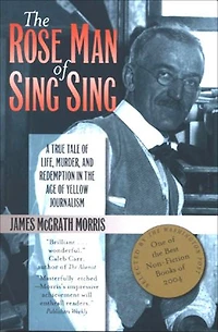 the Rose Man of Sing Sing: A True Tale Life, Murder, and Redemption Age Yellow Journalism