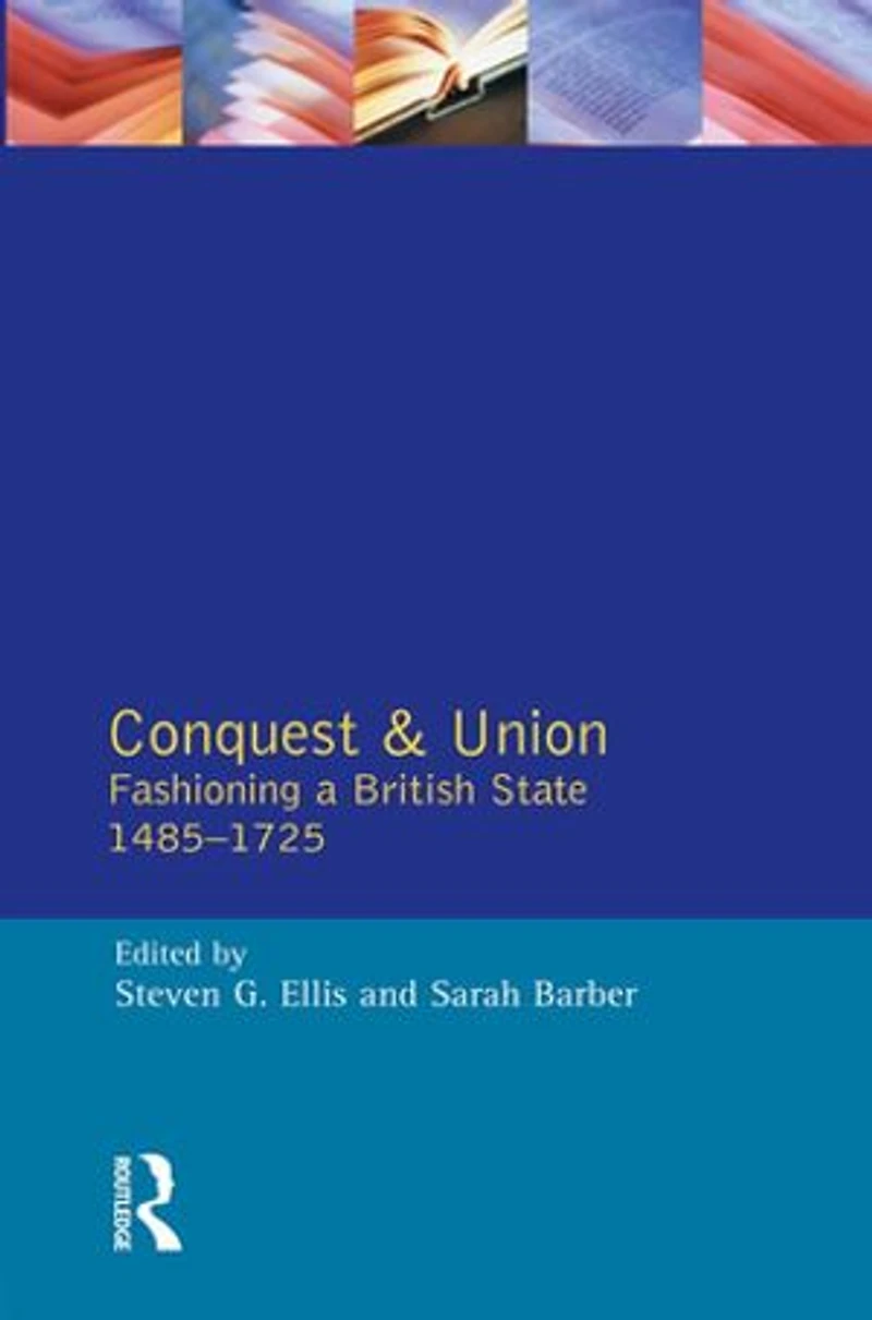 Conquest And Union: Fashioning A British State 1485-1725