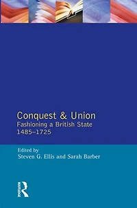 Conquest And Union: Fashioning A British State 1485-1725