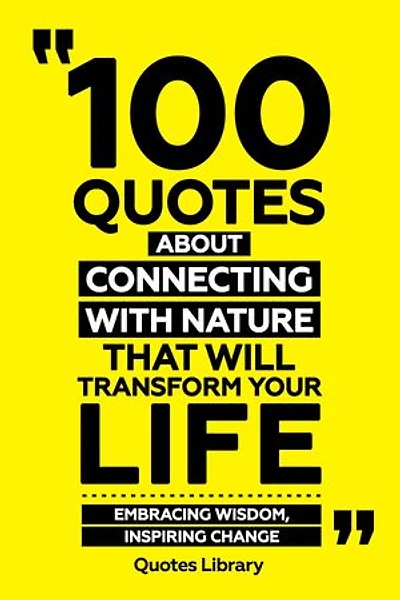 100 Quotes About Connecting With Nature That Will Transform Your Life - Embracing Wisdom