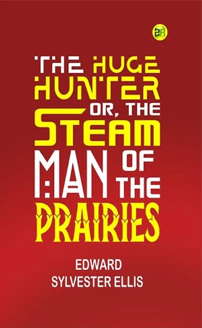 The Huge Hunter; Or, The Steam Man of the Prairies
