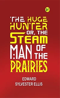 The Huge Hunter; Or, The Steam Man of the Prairies