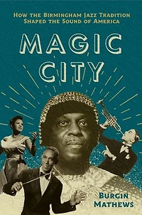 Magic City: How the Birmingham Jazz Tradition Shaped Sound of America