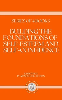 BUILDING THE FOUNDATIONS OF SELF-ESTEEM AND SELF-CONFIDENCE: SERIES OF 4 BOOKS