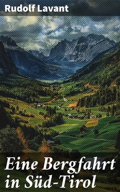 Eine Bergfahrt in Süd-Tirol: Bereicherte Ausgabe. Eine atemberaubende Alpenwanderung mit Natur als zentrale Figur