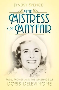 the Mistress of Mayfair: Men, Money and Marriage Doris Delevingne