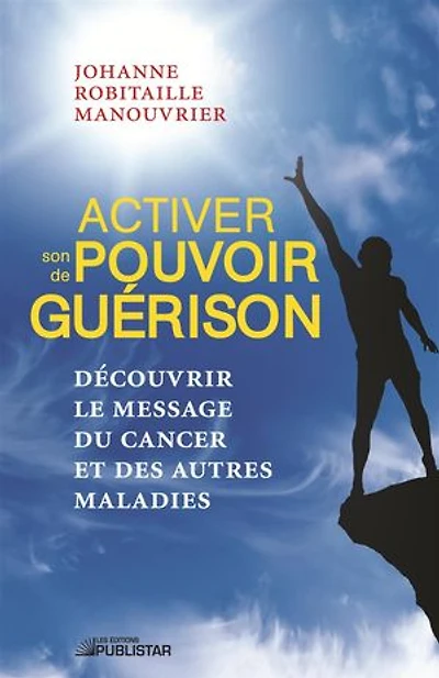 Activer son pouvoir de guérison: Découvrir le message du cancer et des autres maladies
