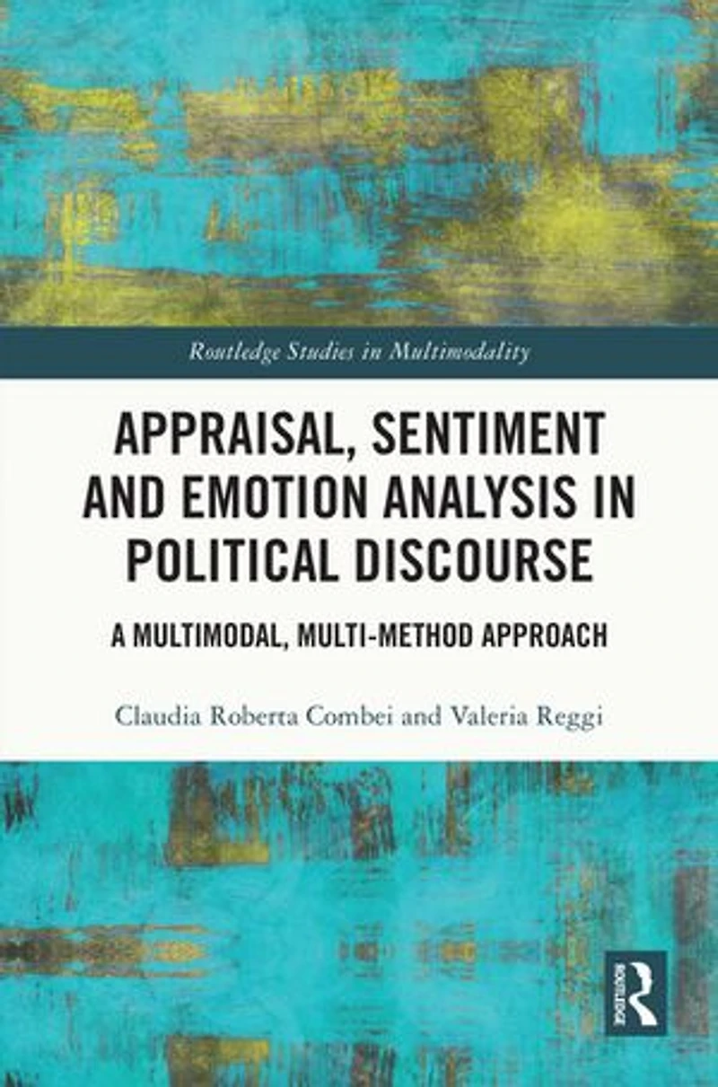Appraisal, Sentiment and Emotion Analysis Political Discourse: A Multimodal, Multi-method Approach