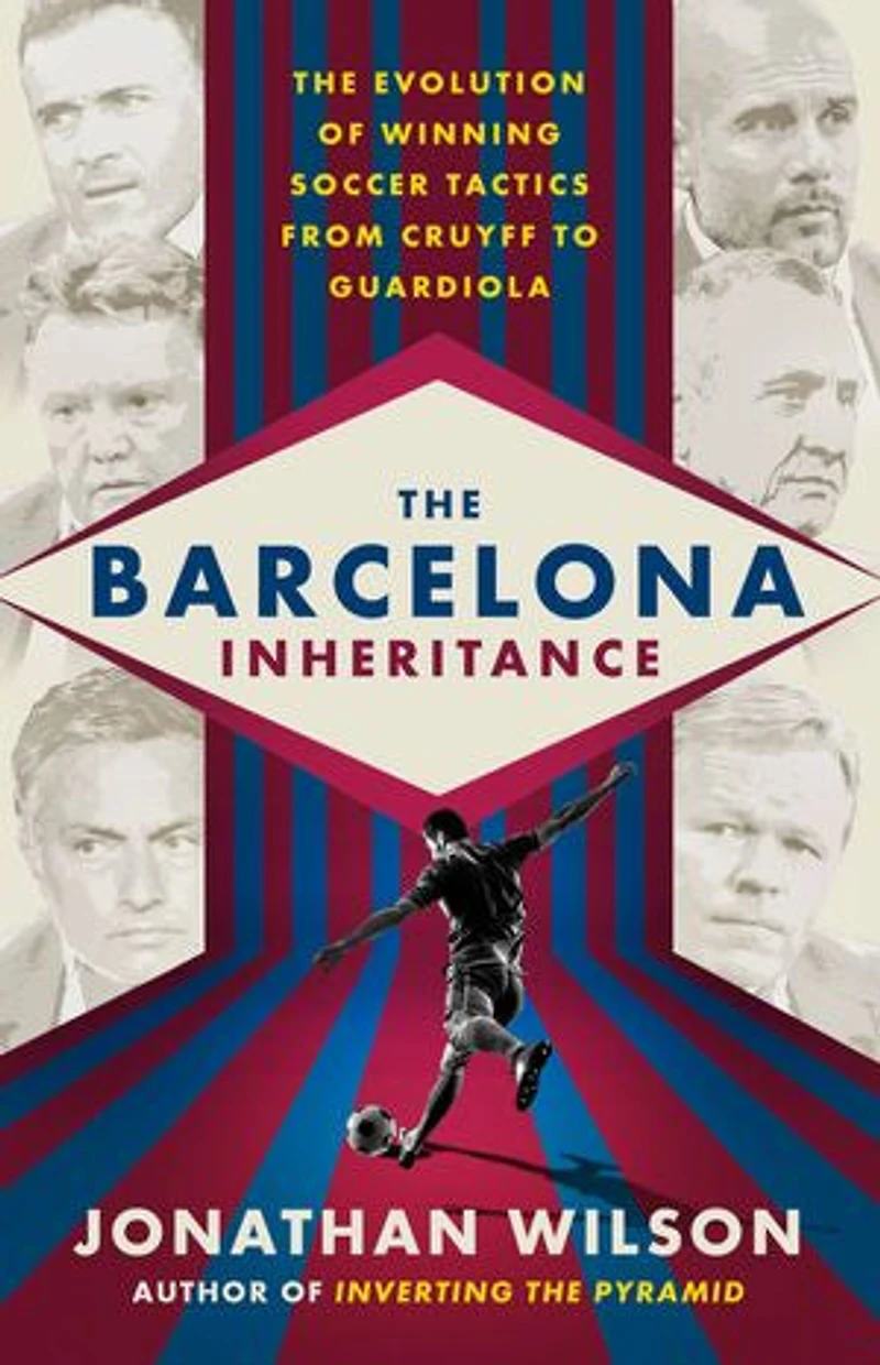 The Barcelona Inheritance: Evolution Of Winning Soccer Tactics From Cruyff To Guardiola