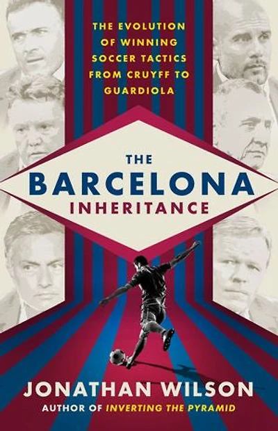 The Barcelona Inheritance: Evolution Of Winning Soccer Tactics From Cruyff To Guardiola