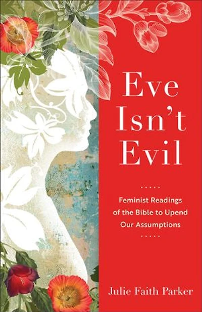 Eve Isn't Evil: Feminist Readings of the Bible to Upend Our Assumptions
