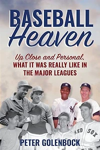 Baseball Heaven: Up Close and Personal, What It Was Really Like the Major Leagues