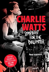 Charlie Watts: Sympathy for the drummer (em português): Por que amamos o baterista dos Rolling Stones