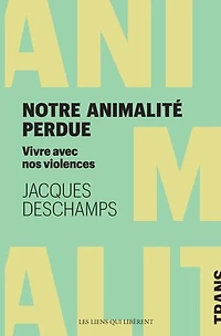 Notre animalité perdue: vivre avec nos violences