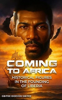 COMING TO AFRICA: HISTORICAL FIGURES IN THE FOUNDING OF LIBERIA