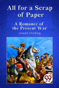 All for a Scrap of Paper A Romance of the Present War