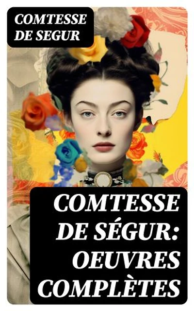 Comtesse de Ségur: Oeuvres complètes: Édition enrichie.
