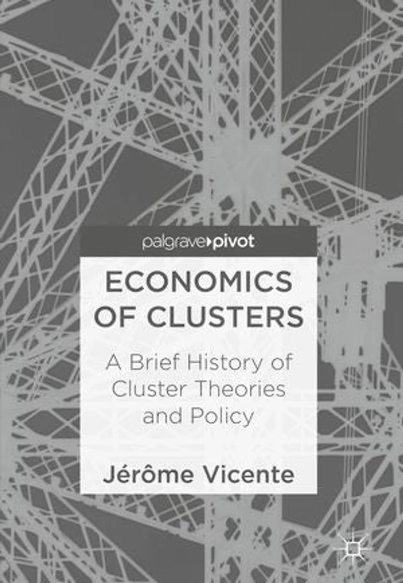 Economics of Clusters: A Brief History Cluster Theories and Policy