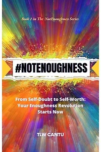 #NOTENOUGHNESS: From Self-Doubt to Self-Worth: Your NotEnoughness Revolution Starts Now