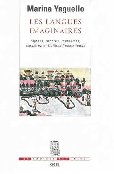 Les langues imaginaires: mythes, utopies, fantasmes, chimères et fictions linguistiques