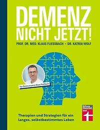 Demenz. Nicht Jetzt! - Ratgeber zu Diagnose und Behandlung für Angehörige und Betroffene: Therapien und Strategien für ein langes, selbstbestimmtes Leben