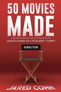 50 Movies Made: Lessons Learned On A Filmmaker's Journey