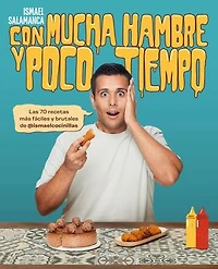 Con mucha hambre y poco tiempo: Las 70 recetas más fáciles y brutales de @ismaelcocinillas