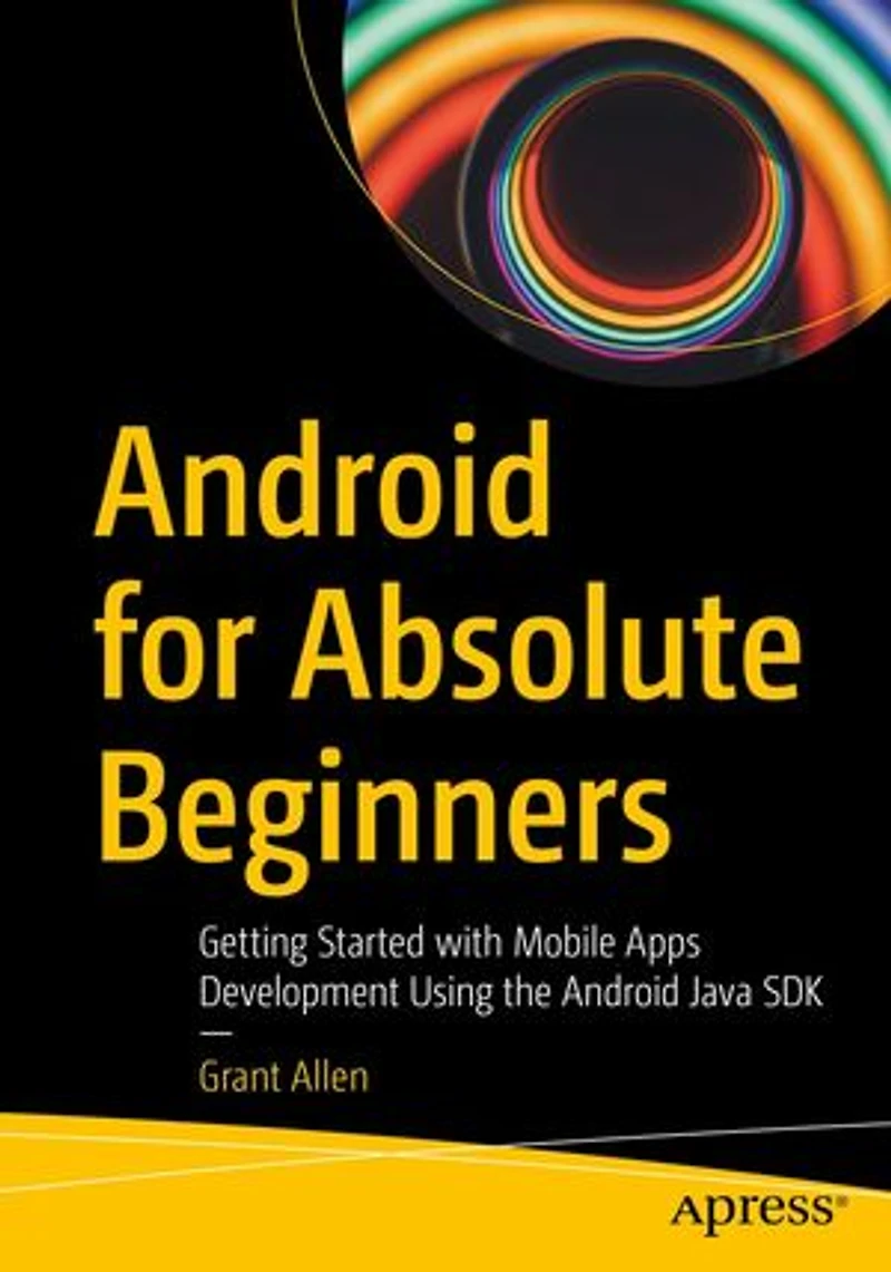 Android for Absolute Beginners: Getting Started with Mobile Apps Development Using the Java SDK