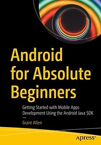 Android for Absolute Beginners: Getting Started with Mobile Apps Development Using the Java SDK