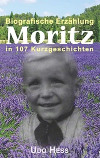 Moritz: Biografische Erzählung in 107 Kurzgeschichten