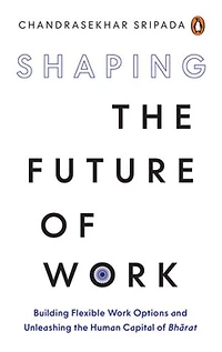 Shaping the Future of Work: Build Flexible Work Options and Unleash the Human Capital of Bharat