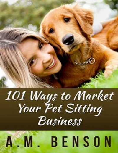 101 Ways to Market Your Pet Sitting Business