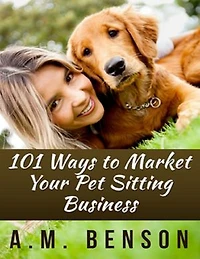 101 Ways to Market Your Pet Sitting Business