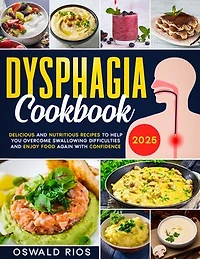 Dysphagia Cookbook: Delicious and Nutritious Recipes to Help You Overcome Swallowing Difficulties and Enjoy Food Again with Confidence