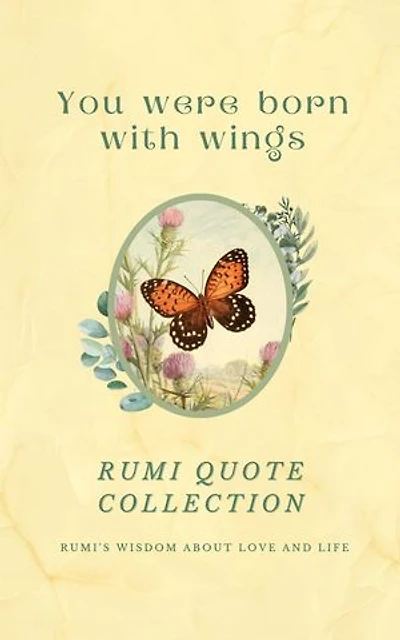 You Were Born With Wings - Rumi Quote Collection - Rumi's Wisdom About Love And Life | Over 200 Quotes And 36 Vintage Illustrations