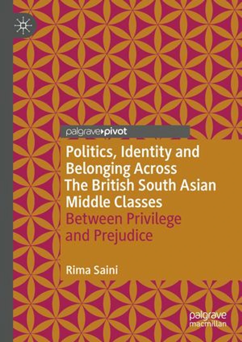 Politics, Identity and Belonging Across The British South Asian Middle Classes: Between Privilege Prejudice