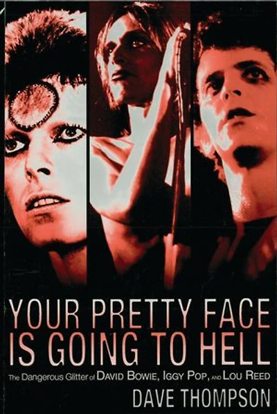 Your Pretty Face Is Going to Hell: The Dangerous Glitter Of David Bowie, Iggy Pop And Lou Reed