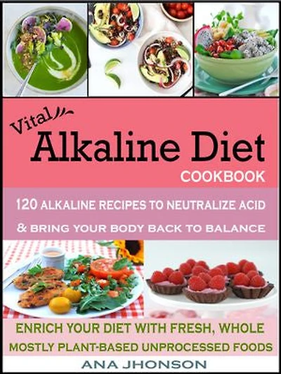 Vital Alkaline Diet Cookbook: 120 Alkaline Recipes to Neutralize Acid & Bring Your Body Back to Balance