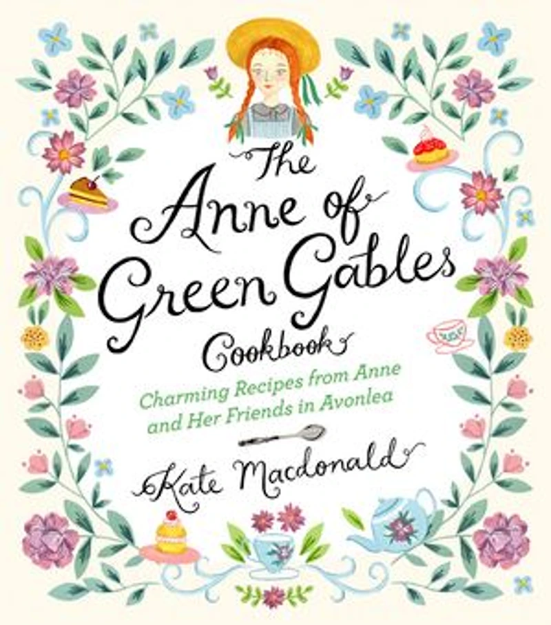 The Anne of Green Gables Cookbook: Charming Recipes from and Her Friends Avonlea
